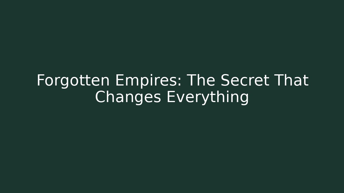 Forgotten Empires: The Secret That Changes Everything - Andrea Zevedo