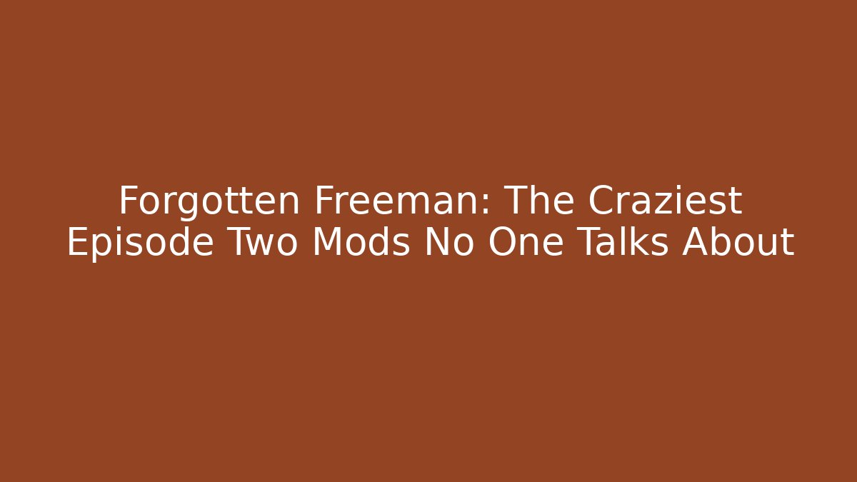 Forgotten Freeman: The Craziest Episode Two Mods No One Talks About