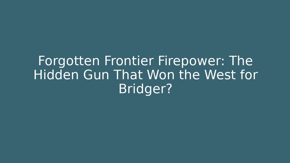 Forgotten Frontier Firepower: The Hidden Gun That Won the West for Bridger?