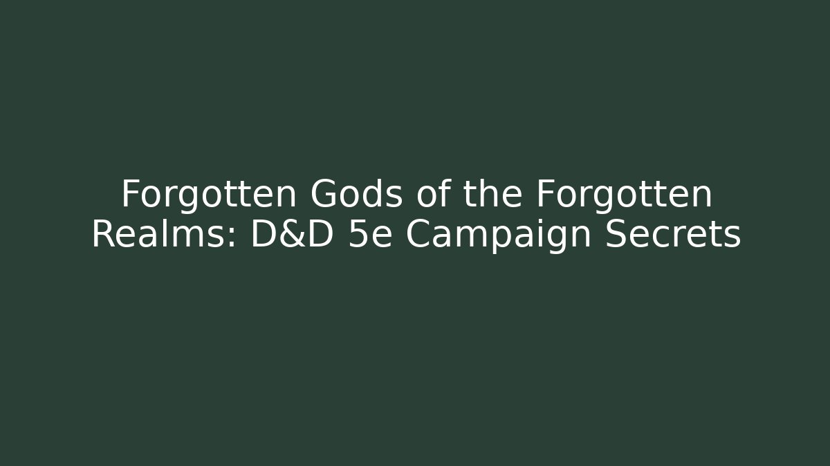 Forgotten Gods of the Forgotten Realms: D&D 5e Campaign Secrets