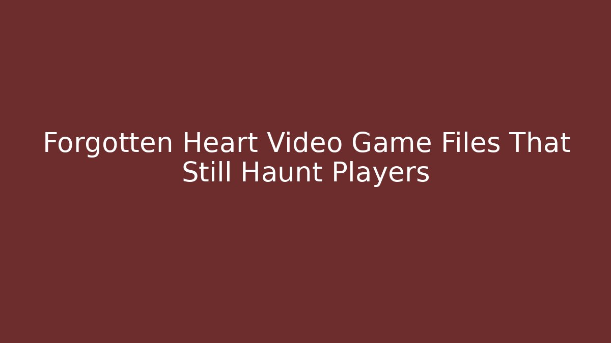Forgotten Heart Video Game Files That Still Haunt Players