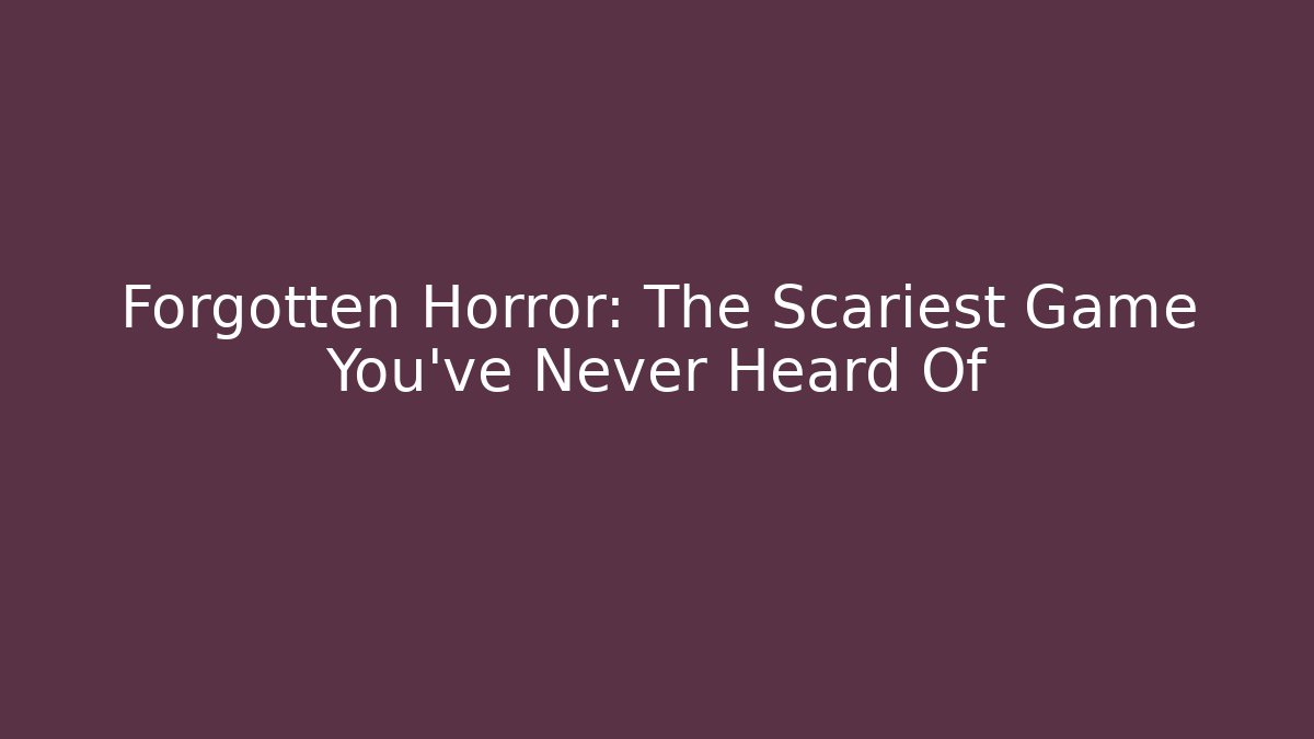 Forgotten Horror: The Scariest Game You've Never Heard Of
