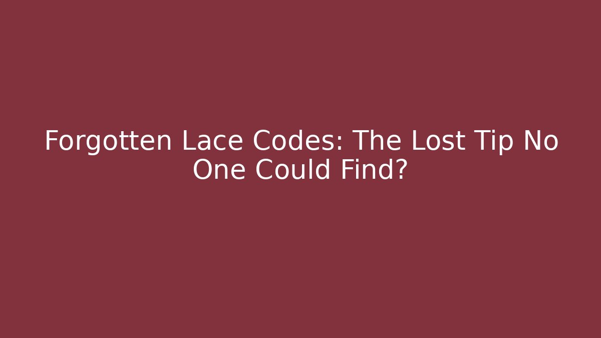Forgotten Lace Codes: The Lost Tip No One Could Find?