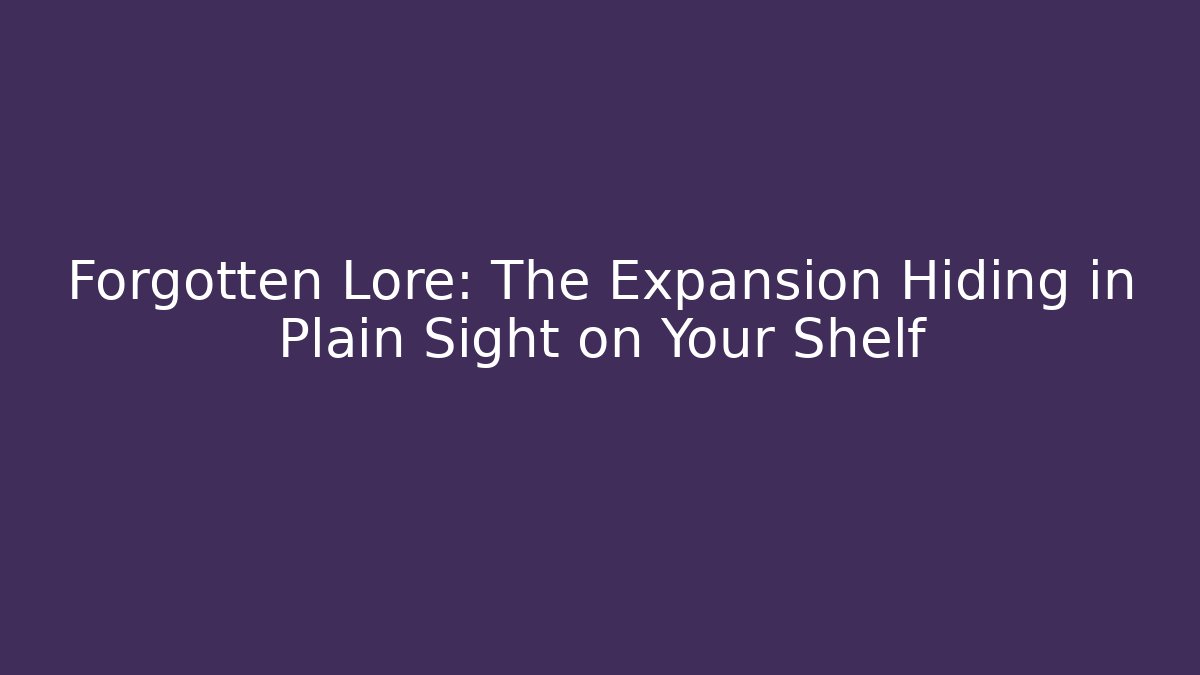 Forgotten Lore: The Expansion Hiding in Plain Sight on Your Shelf
