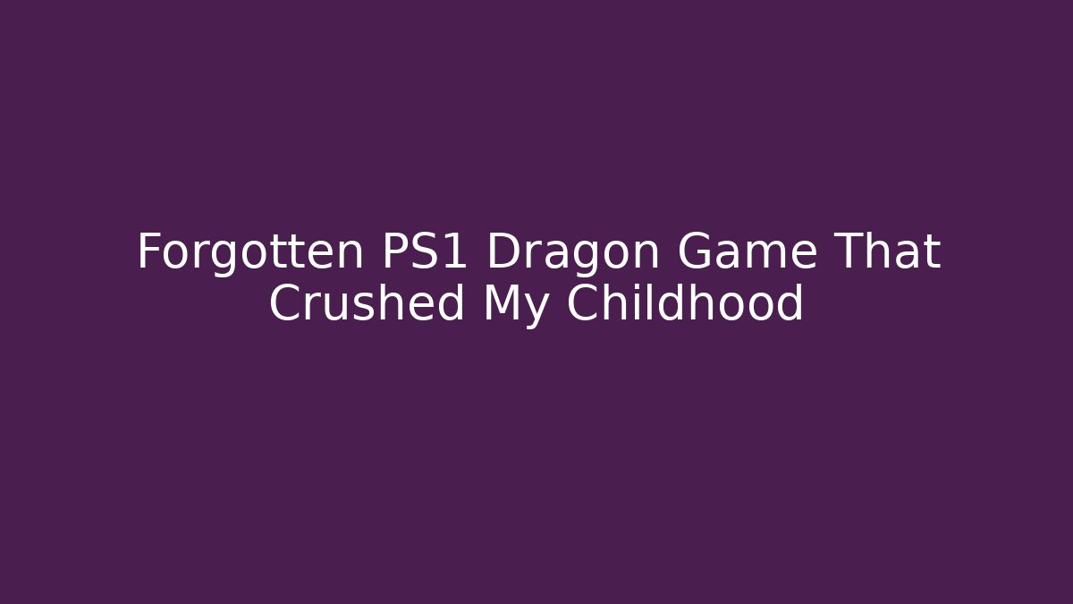 Forgotten PS1 Dragon Game That Crushed My Childhood