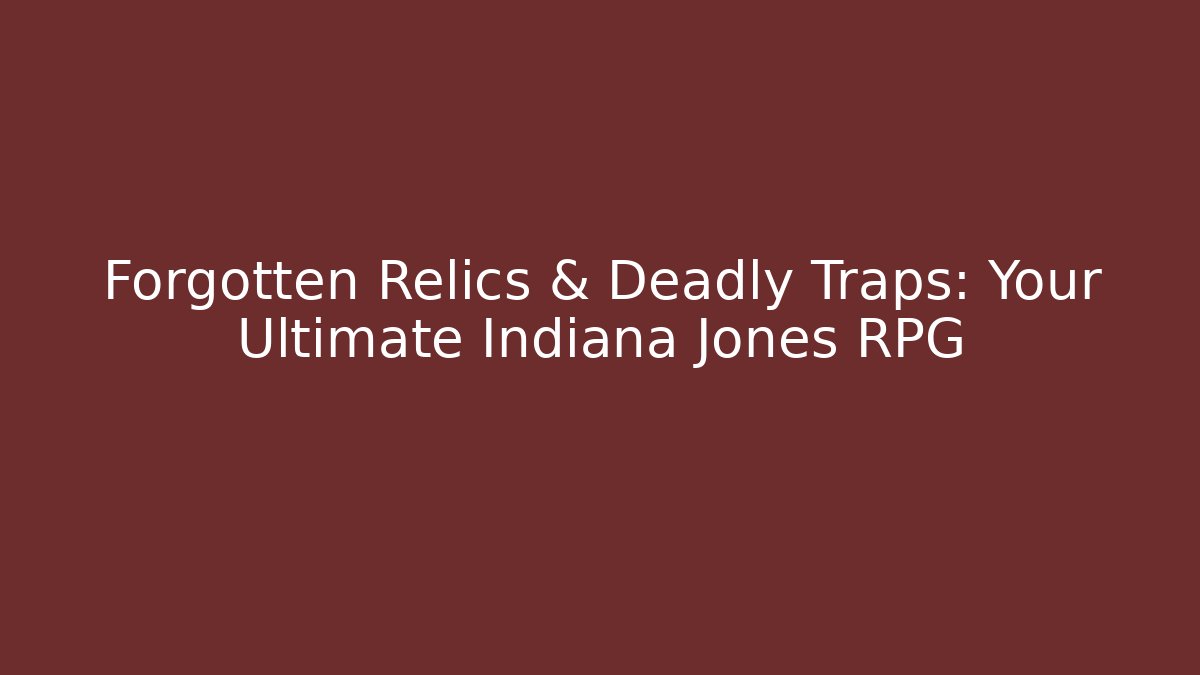 Forgotten Relics & Deadly Traps: Your Ultimate Indiana Jones RPG