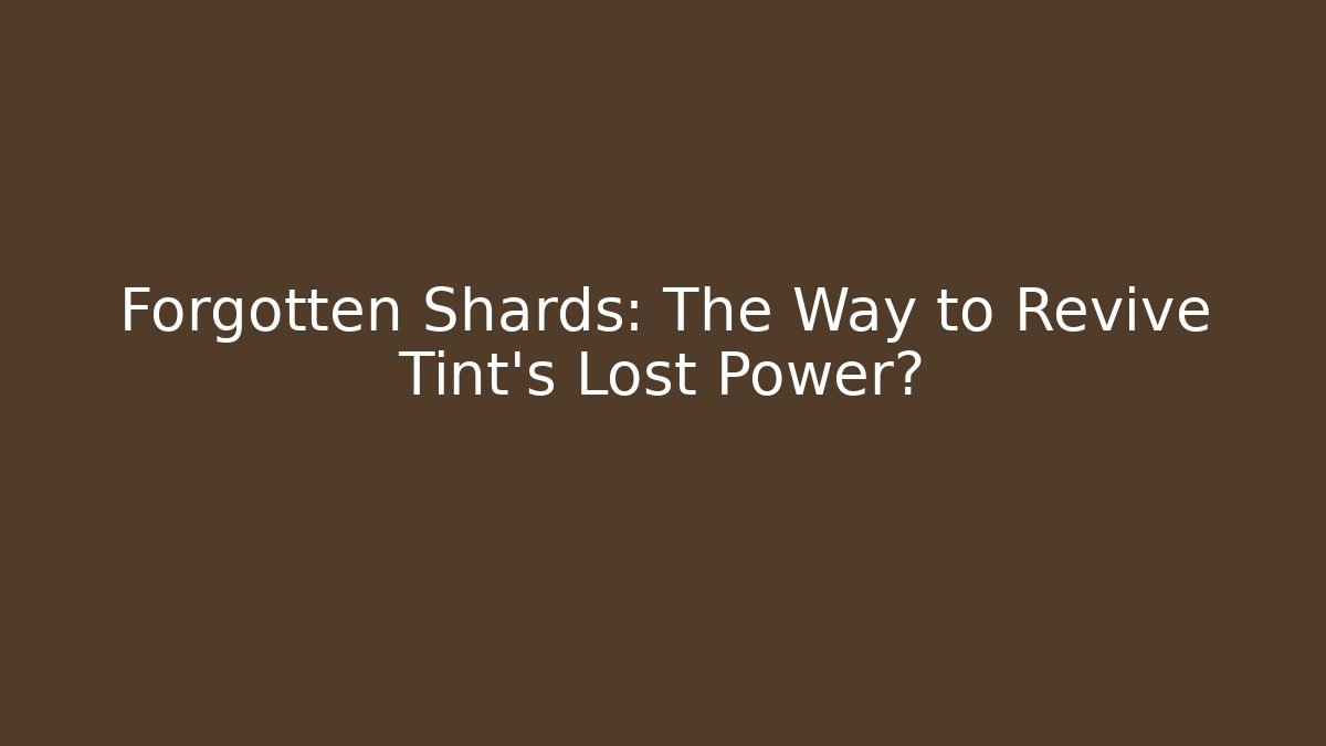 Forgotten Shards: The Way to Revive Tint's Lost Power?