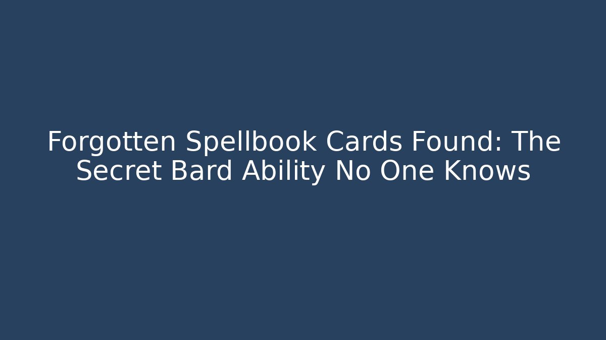 Forgotten Spellbook Cards Found: The Secret Bard Ability No One Knows