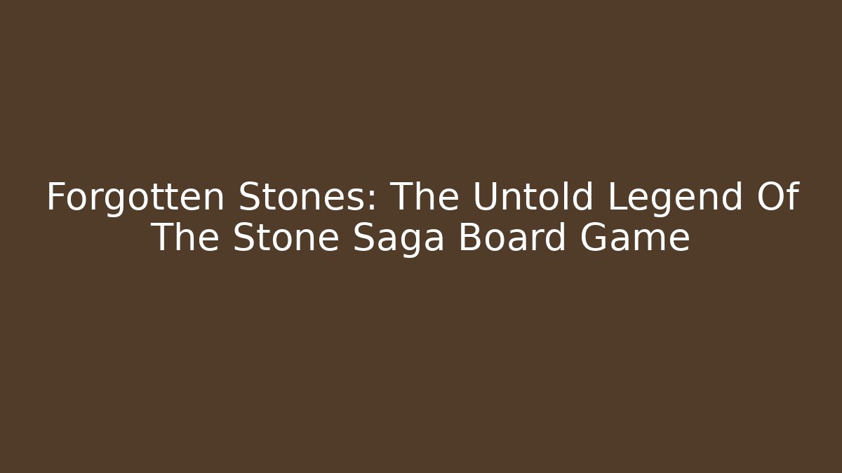 Forgotten Stones: The Untold Legend Of The Stone Saga Board Game