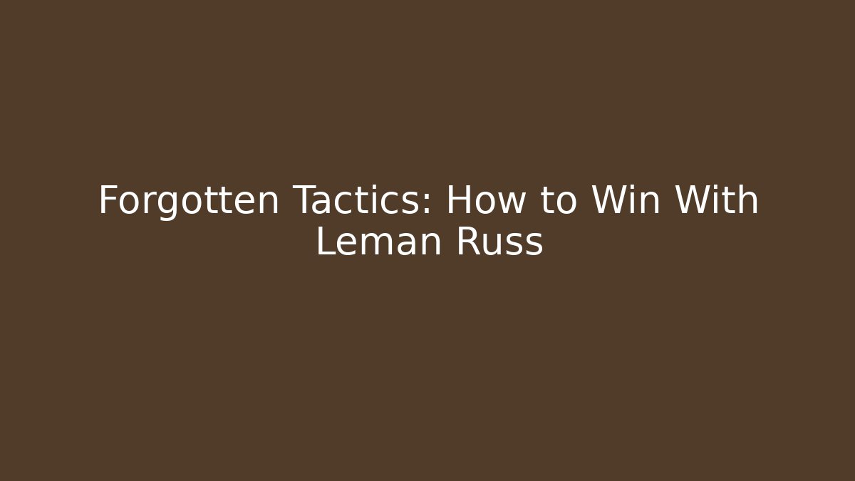 Forgotten Tactics: How to Win With Leman Russ