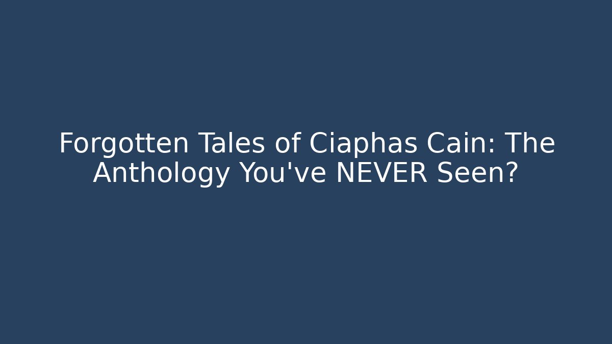 Forgotten Tales of Ciaphas Cain: The Anthology You've NEVER Seen?