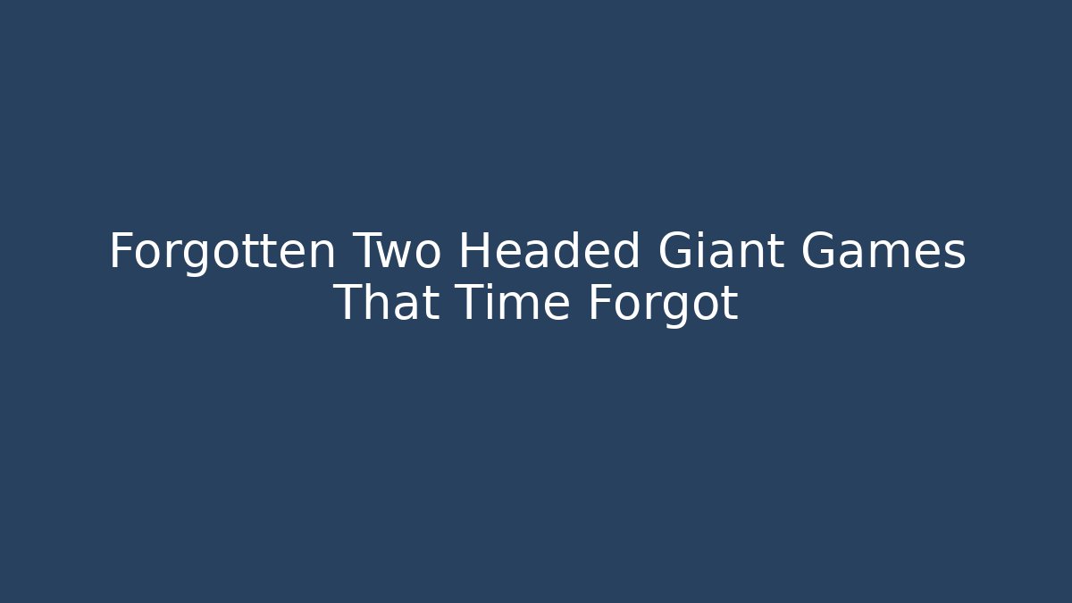 Forgotten Two Headed Giant Games That Time Forgot