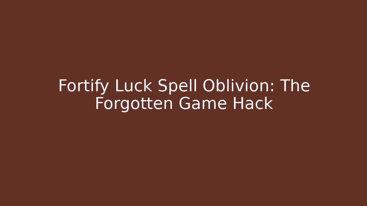 Fortify Luck Spell Oblivion: The Forgotten Game Hack - Andrea Zevedo