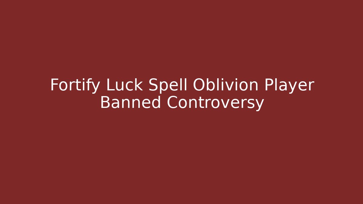 Fortify Luck Spell Oblivion Player Banned Controversy