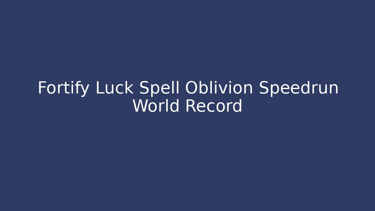 Fortify Luck Spell Oblivion Speedrun World Record - Andrea Zevedo