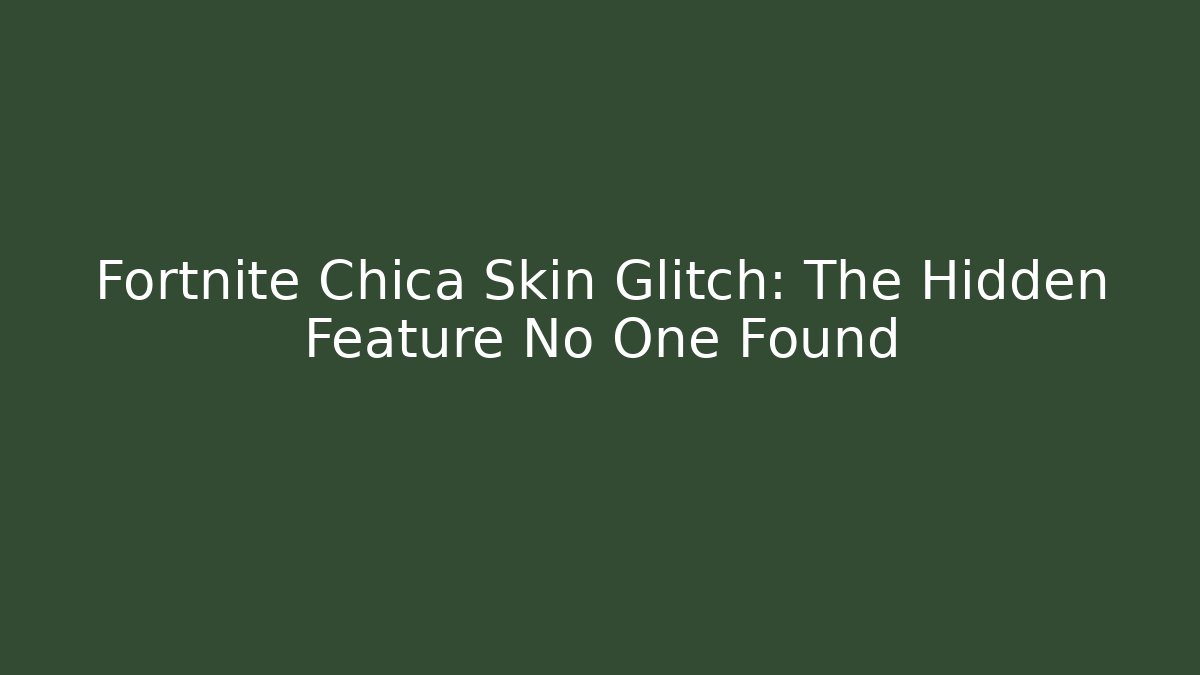 Fortnite Chica Skin Glitch: The Hidden Feature No One Found