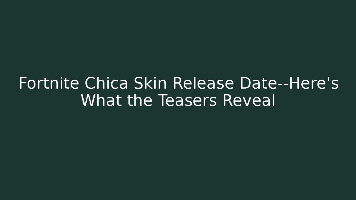 Fortnite Chica Skin Release Date—Here's What the Teasers Reveal