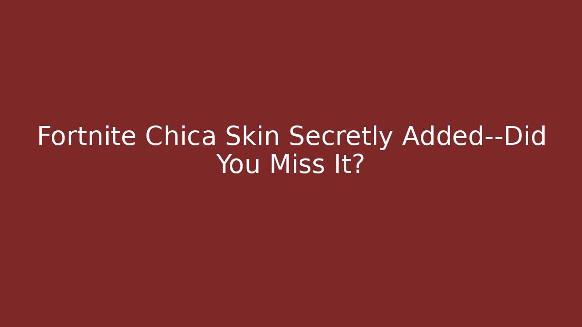Fortnite Chica Skin Secretly Added—Did You Miss It?