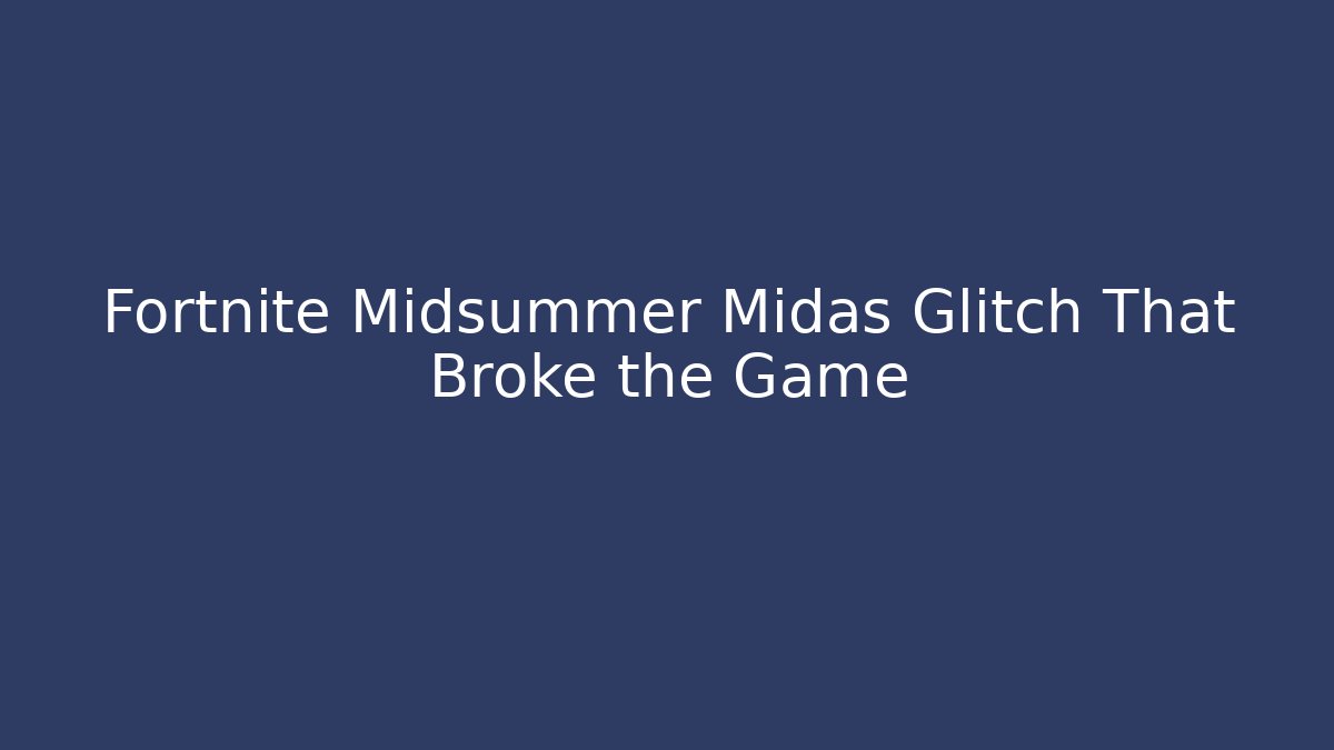 Fortnite Midsummer Midas Glitch That Broke the Game