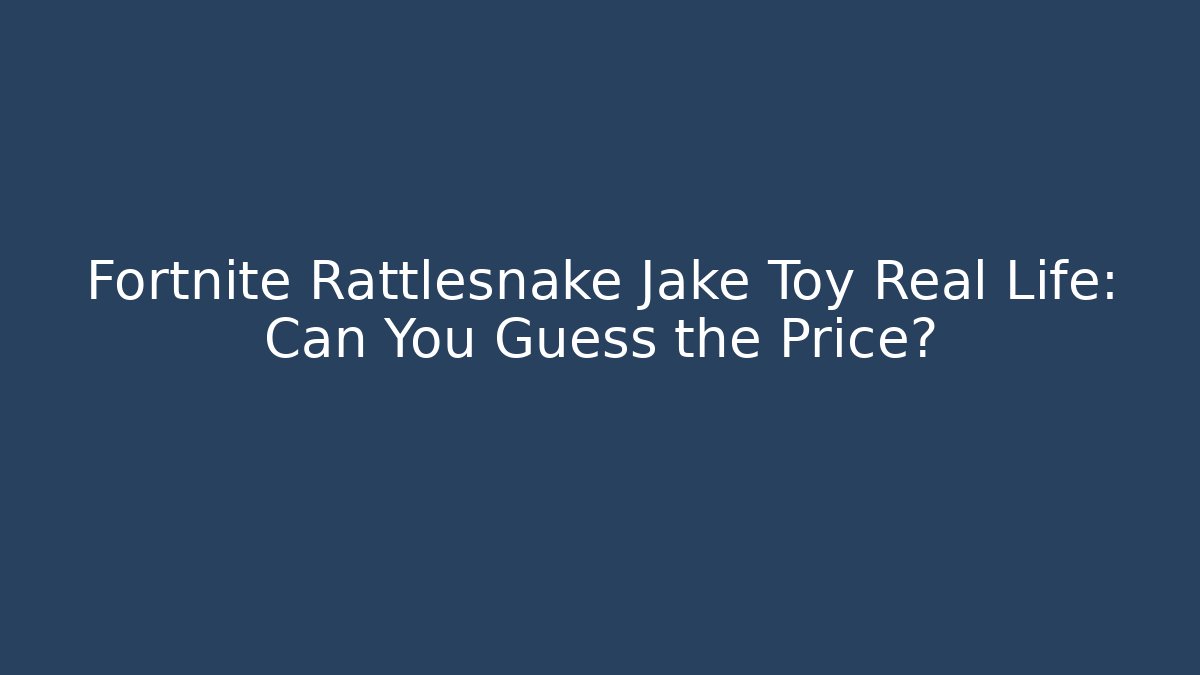 Fortnite Rattlesnake Jake Toy Real Life: Can You Guess the Price?