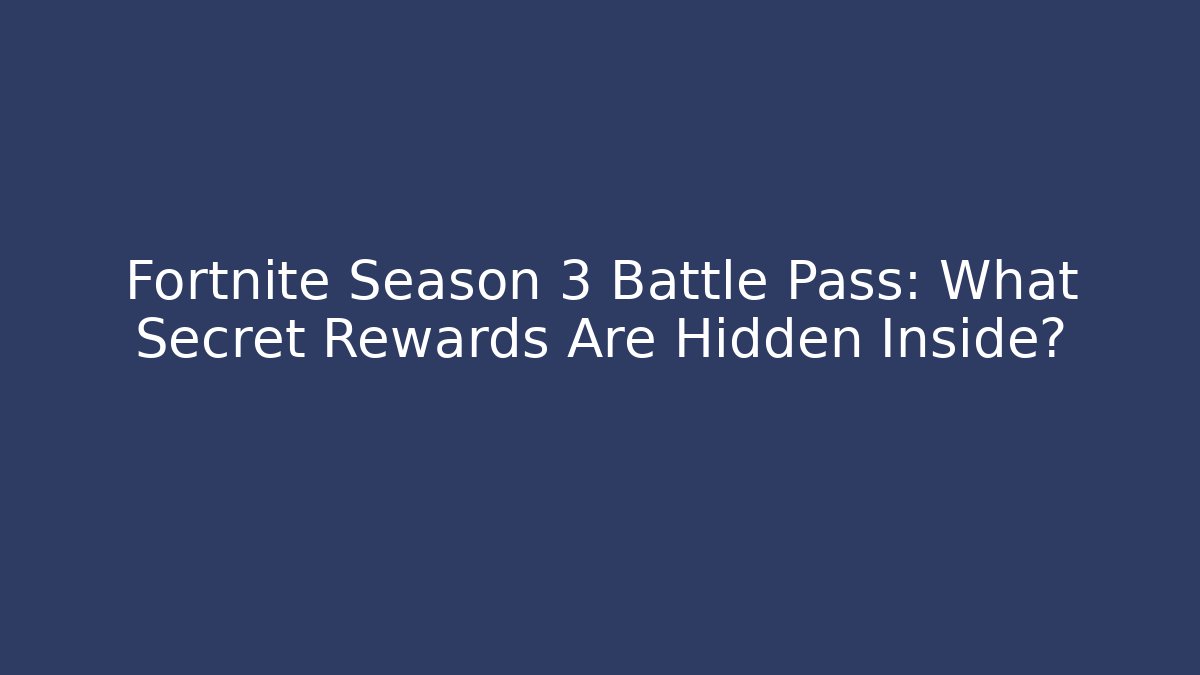 Fortnite Season 3 Battle Pass: What Secret Rewards Are Hidden Inside?