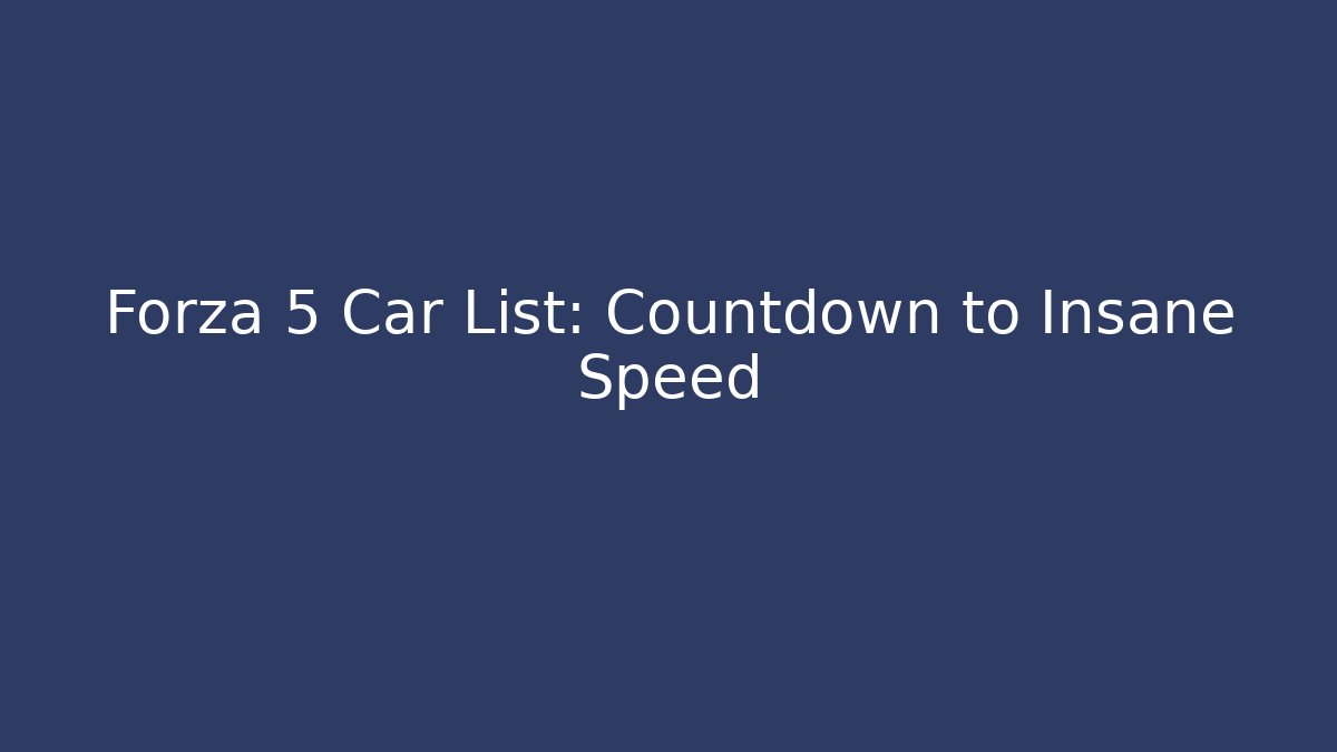 Forza 5 Car List: Countdown to Insane Speed