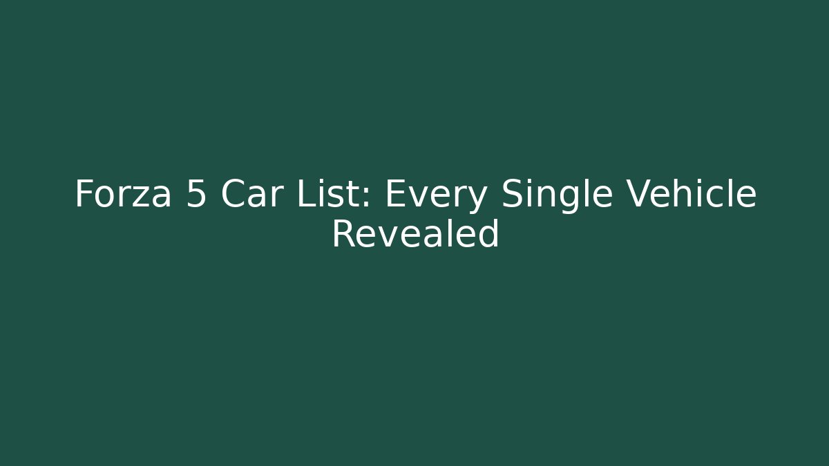 Forza 5 Car List: Every Single Vehicle Revealed - Andrea Zevedo