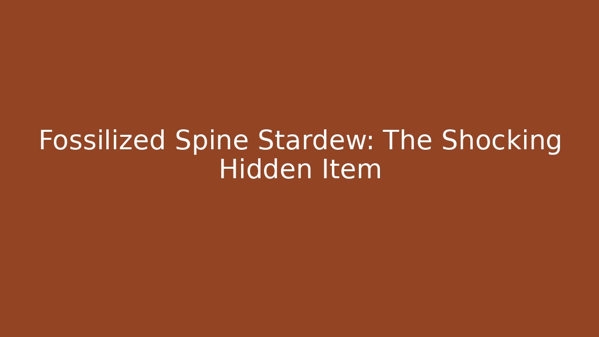 Fossilized Spine Stardew: The Shocking Hidden Item