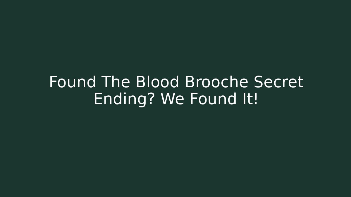 Found The Blood Brooche Secret Ending? We Found It!