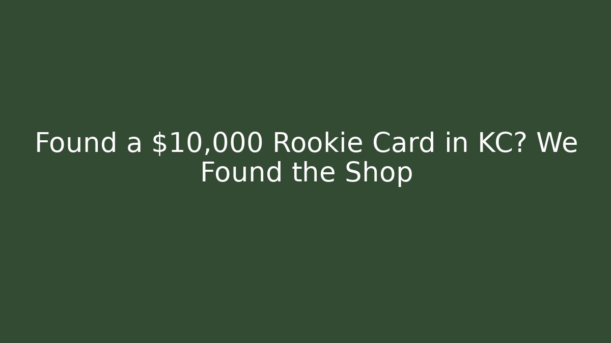 Found a $10,000 Rookie Card in KC? We Found the Shop