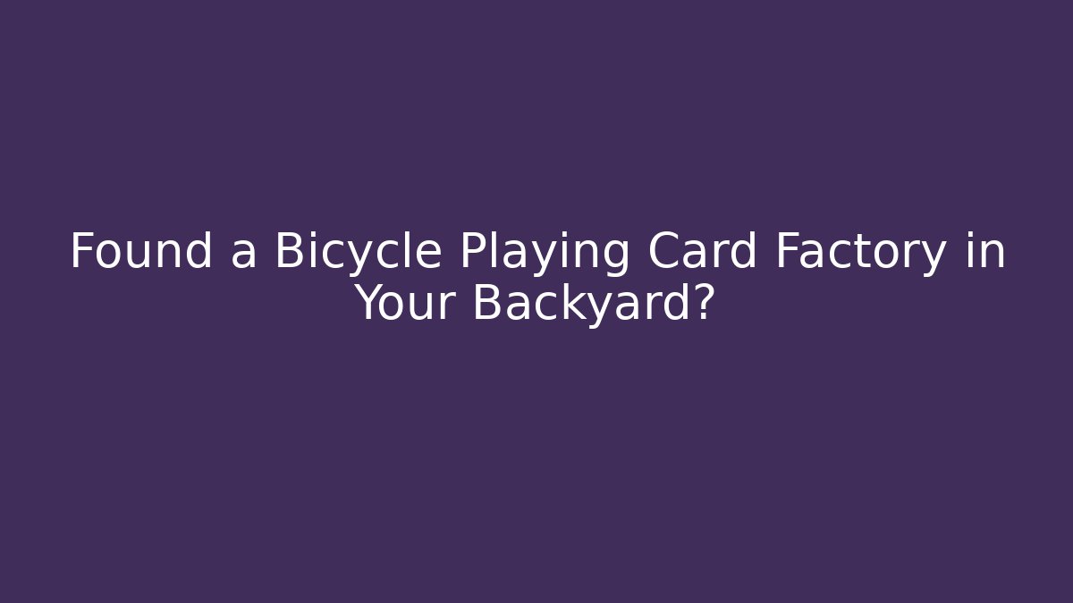 Found a Bicycle Playing Card Factory in Your Backyard? - Andrea Zevedo