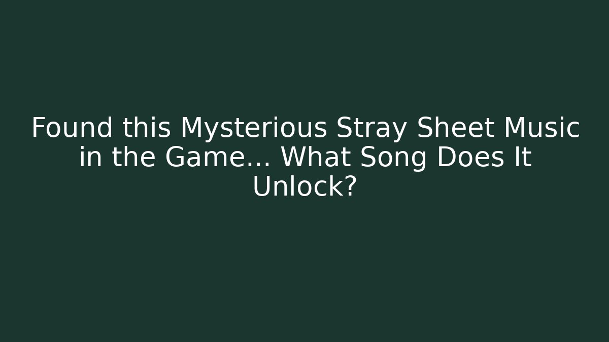 Found this Mysterious Stray Sheet Music in the Game… What Song Does It Unlock?
