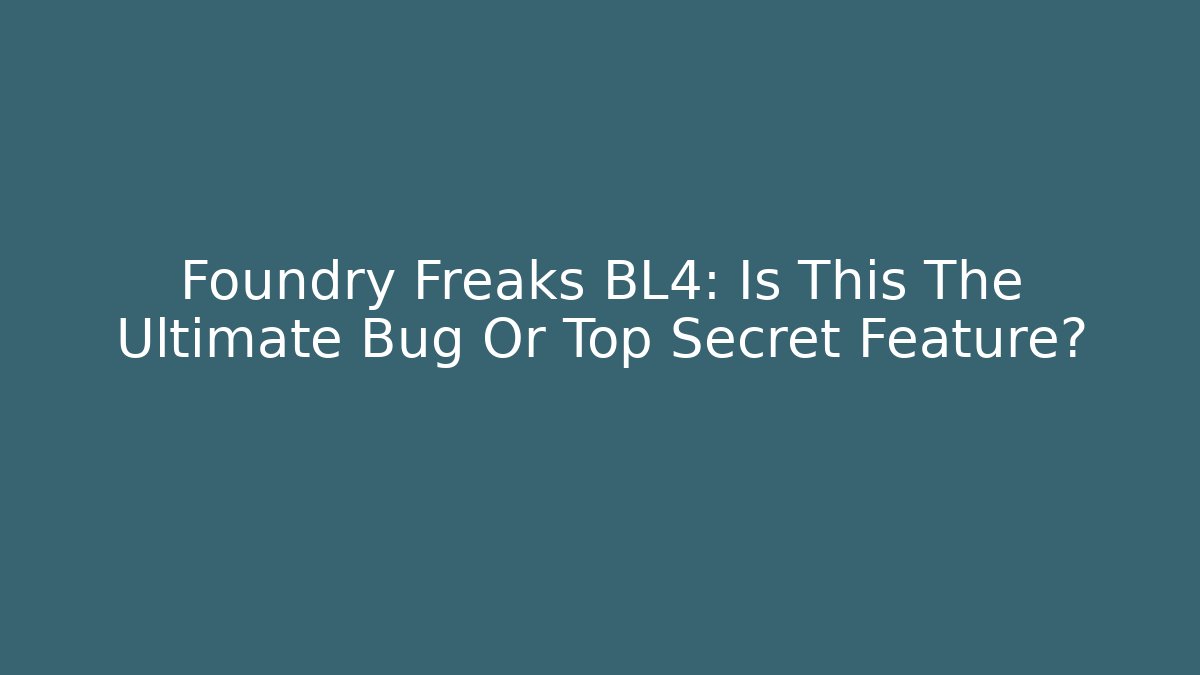 Foundry Freaks BL4: Is This The Ultimate Bug Or Top Secret Feature? - Andrea Zevedo