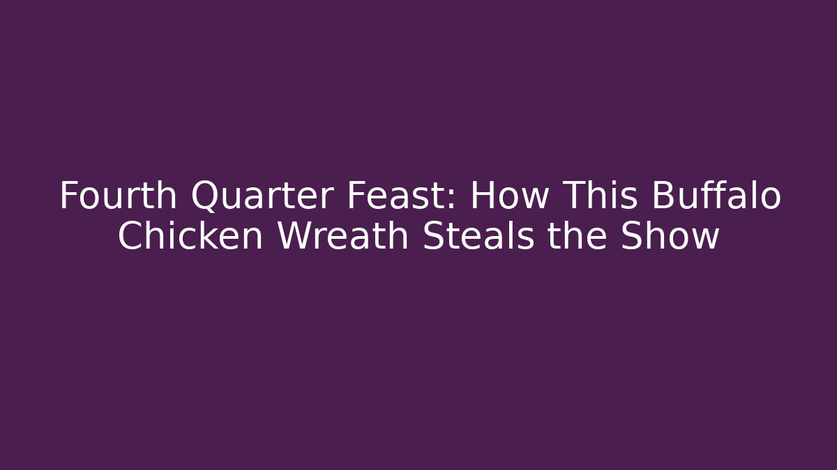 Fourth Quarter Feast: How This Buffalo Chicken Wreath Steals the Show