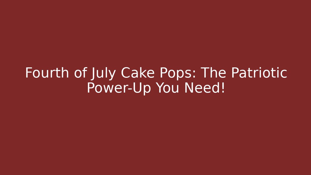 Fourth of July Cake Pops: The Patriotic Power-Up You Need!