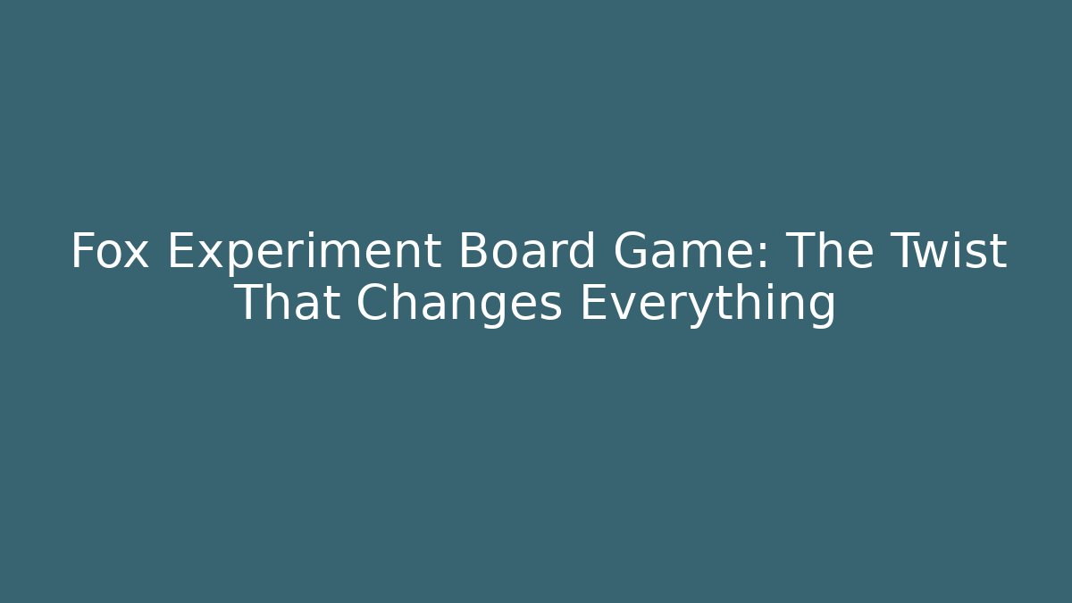 Fox Experiment Board Game: The Twist That Changes Everything