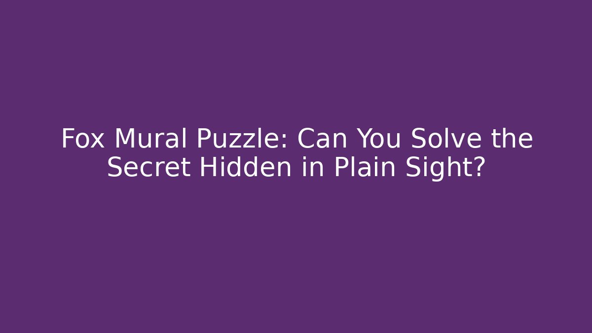 Fox Mural Puzzle: Can You Solve the Secret Hidden in Plain Sight? - Andrea Zevedo