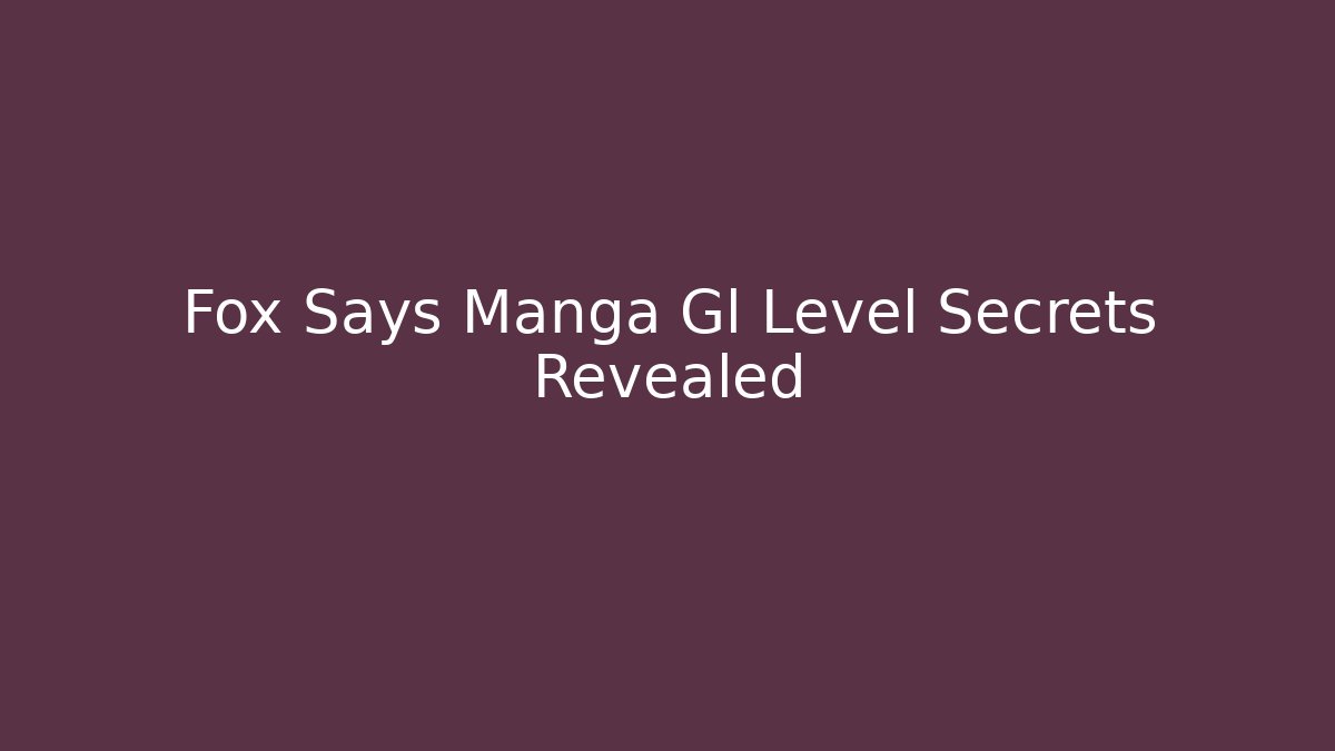 Fox Says Manga Gl Level Secrets Revealed