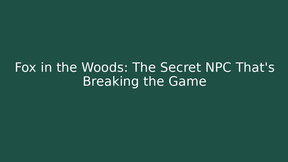 Fox in the Woods: The Secret NPC That’s Breaking the Game
