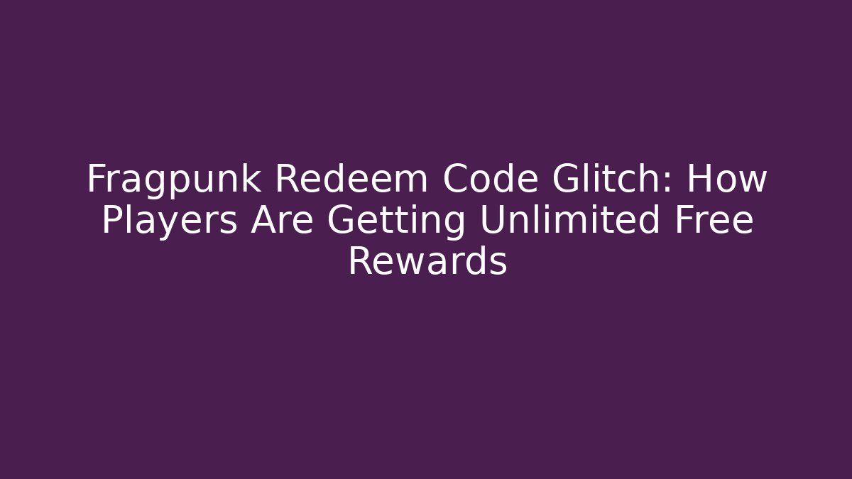 Fragpunk Redeem Code Glitch: How Players Are Getting Unlimited Free Rewards