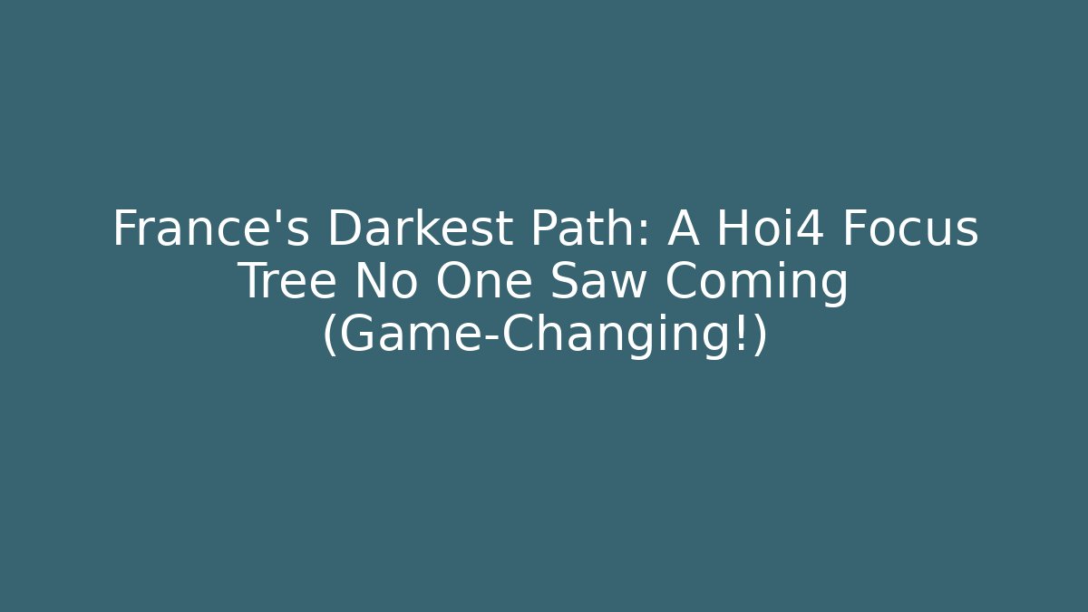 France's Darkest Path: A Hoi4 Focus Tree No One Saw Coming (Game-Changing!)