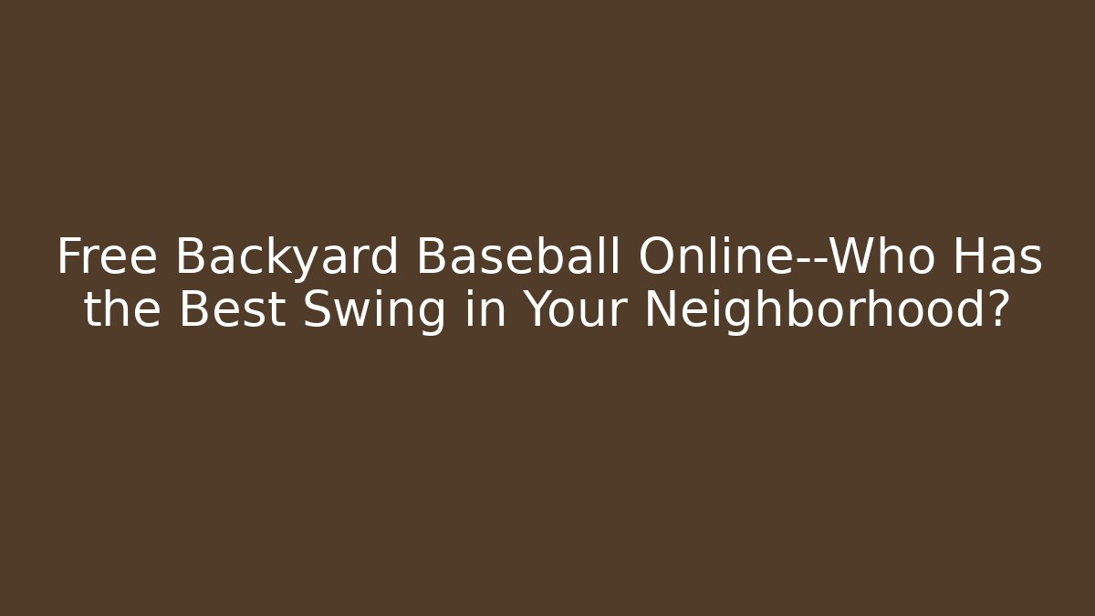 Free Backyard Baseball Online—Who Has the Best Swing in Your Neighborhood?