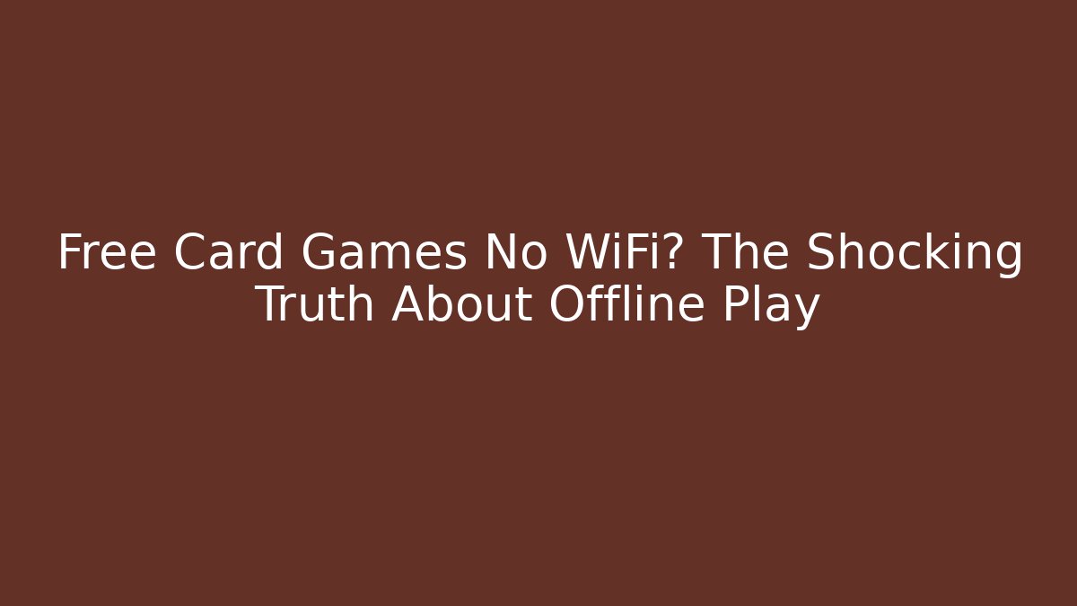 Free Card Games No WiFi? The Shocking Truth About Offline Play