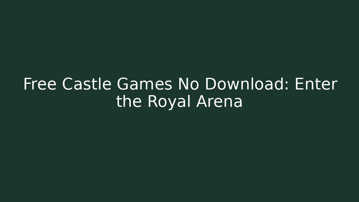 Free Castle Games No Download: Enter the Royal Arena