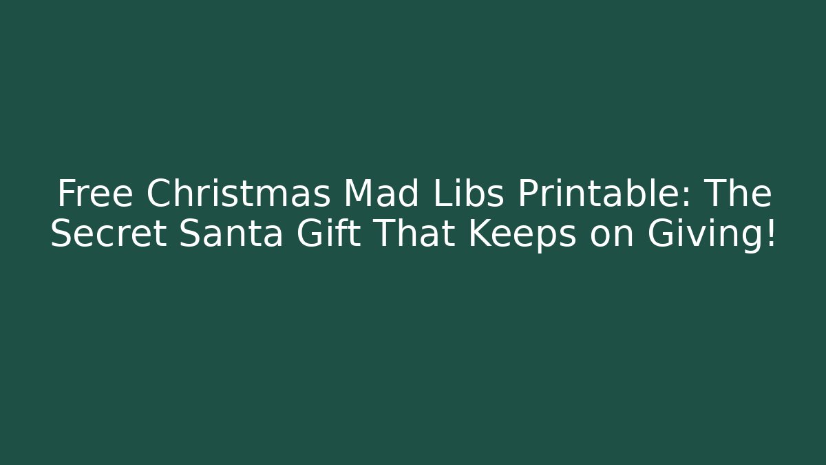 Free Christmas Mad Libs Printable: The Secret Santa Gift That Keeps on Giving! - Andrea Zevedo