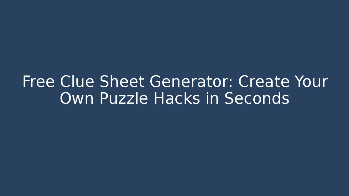 Free Clue Sheet Generator: Create Your Own Puzzle Hacks in Seconds - Andrea Zevedo