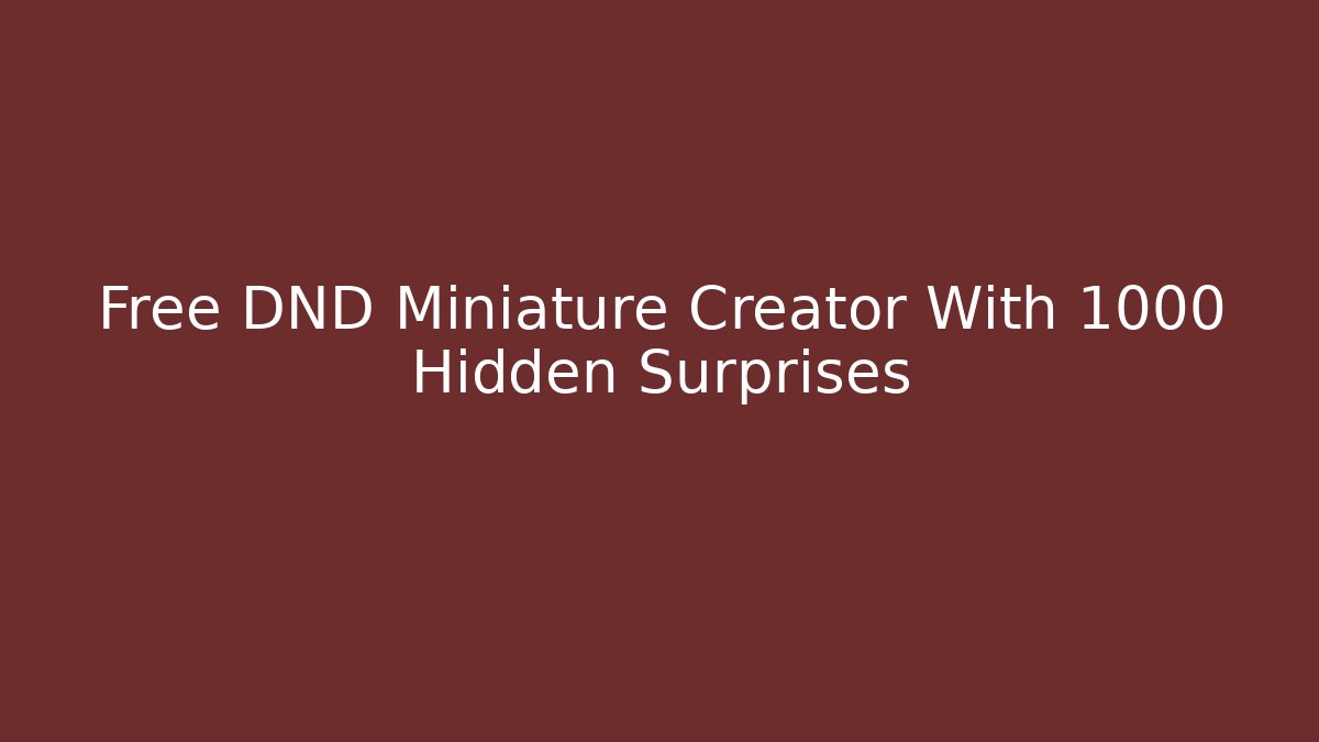 Free DND Miniature Creator With 1000+ Hidden Surprises