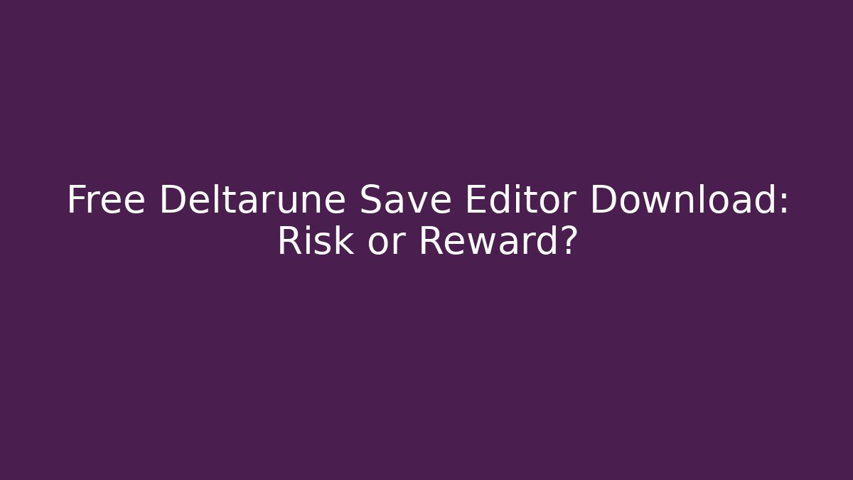 Free Deltarune Save Editor Download: Risk or Reward?