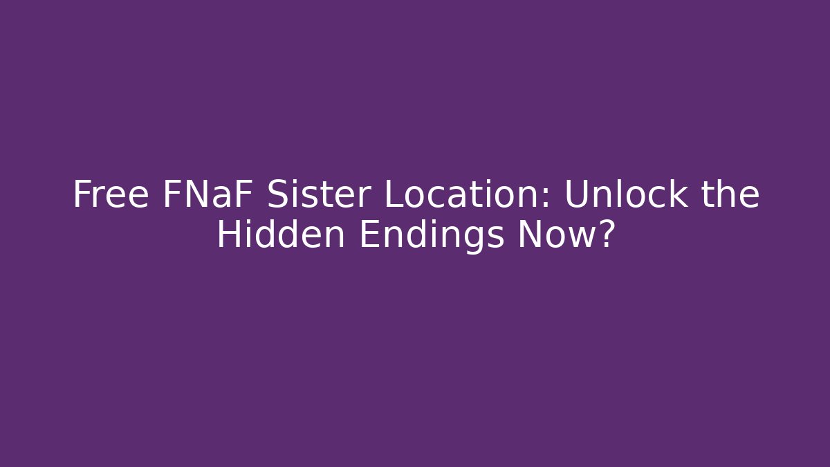 Free FNaF Sister Location: Unlock the Hidden Endings Now?