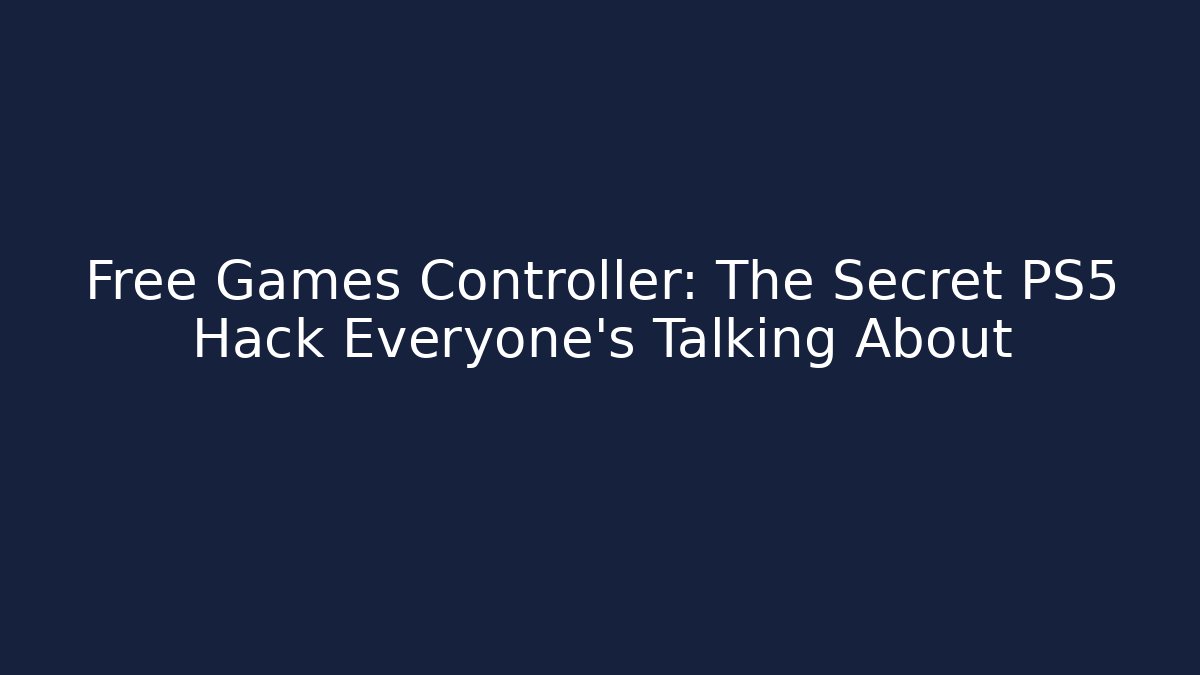 Free Games Controller: The Secret PS5 Hack Everyone’s Talking About